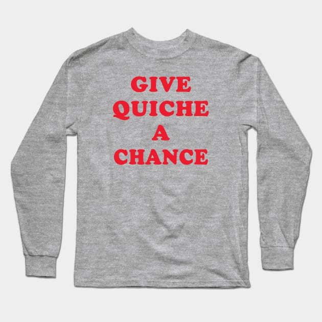 Give Quiche A Chance [Rx-Tp] Long Sleeve T-Shirt by Roufxis